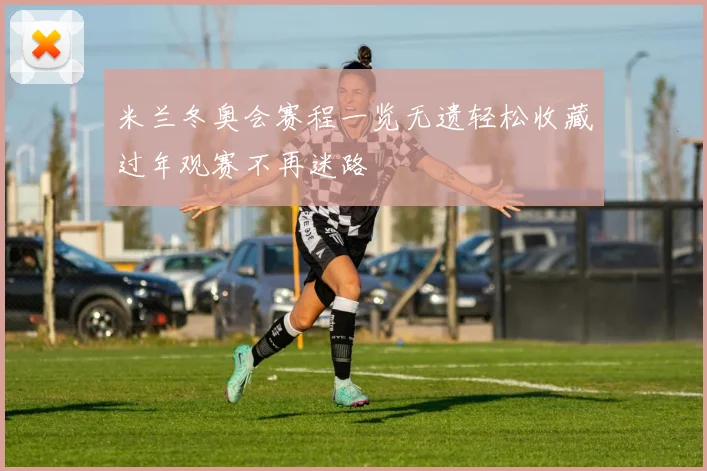 米兰冬奥会赛程一览无遗轻松收藏过年观赛不再迷路